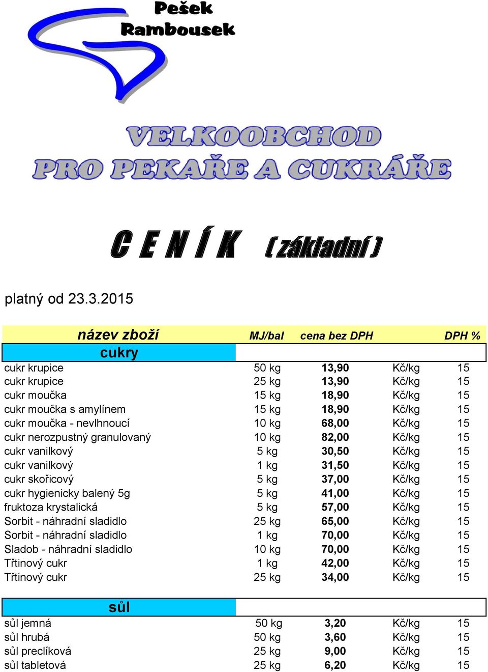 cukr moučka - nevlhnoucí 10 kg 68,00 Kč/kg 15 cukr nerozpustný granulovaný 10 kg 82,00 Kč/kg 15 cukr vanilkový 5 kg 30,50 Kč/kg 15 cukr vanilkový 1 kg 31,50 Kč/kg 15 cukr skořicový 5 kg 37,00 Kč/kg