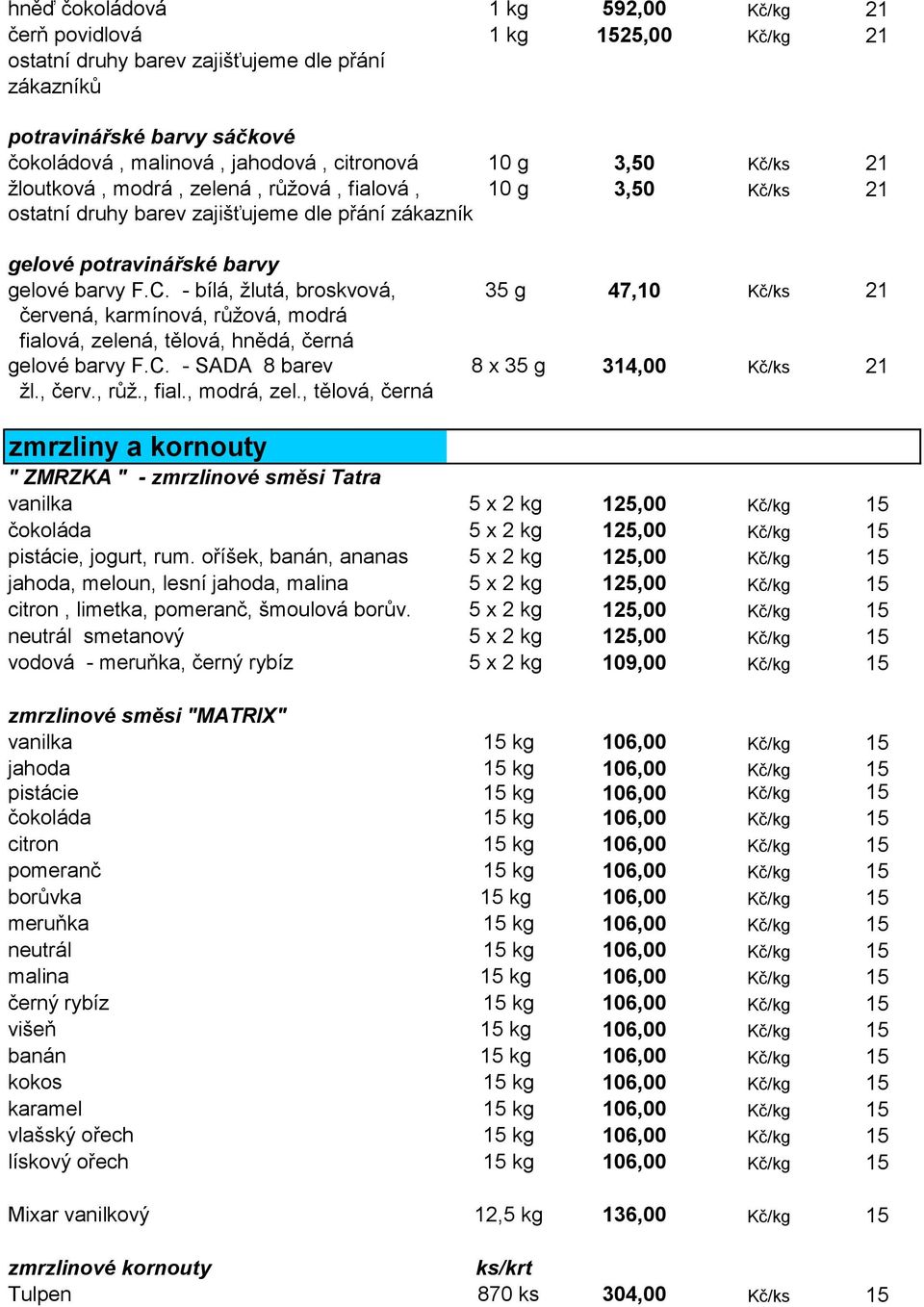 - bílá, žlutá, broskvová, 35 g 47,10 Kč/ks 21 červená, karmínová, růžová, modrá fialová, zelená, tělová, hnědá, černá gelové barvy F.C. - SADA 8 barev 8 x 35 g 314,00 Kč/ks 21 žl., červ., růž., fial.