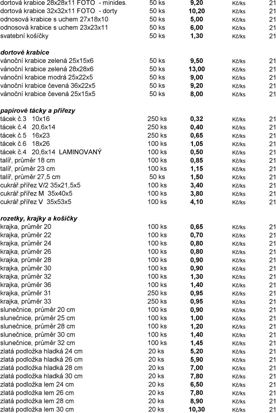 košíčky 50 ks 1,30 Kč/ks 21 dortové krabice vánoční krabice zelená 25x15x6 50 ks 9,50 Kč/ks 21 vánoční krabice zelená 28x28x6 50 ks 13,00 Kč/ks 21 vánoční krabice modrá 25x22x5 50 ks 9,00 Kč/ks 21