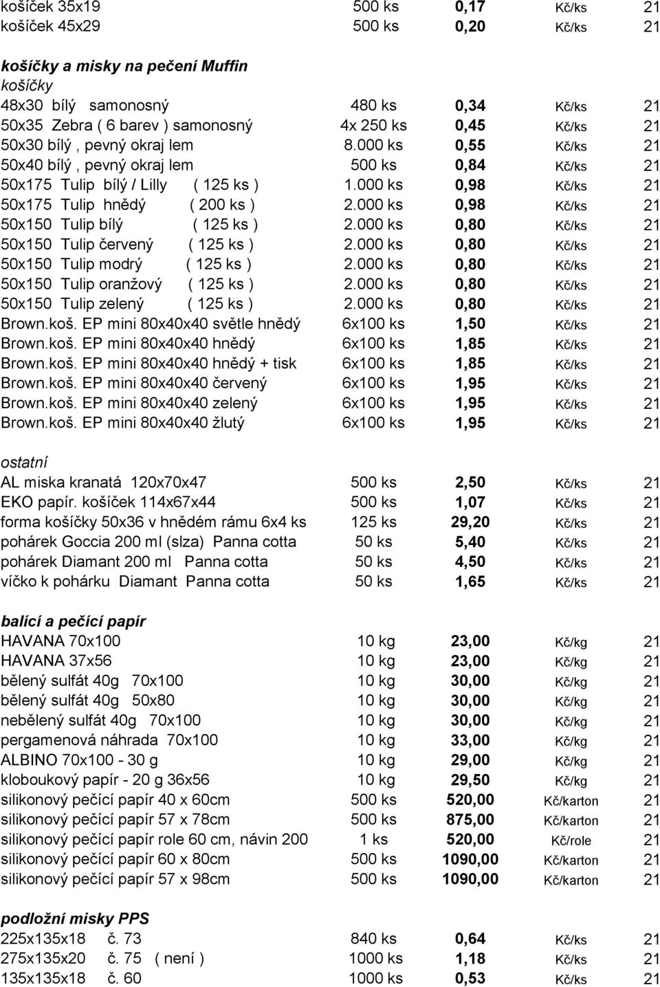 000 ks 0,98 Kč/ks 21 50x175 Tulip hnědý ( 200 ks ) 2.000 ks 0,98 Kč/ks 21 50x150 Tulip bílý ( 125 ks ) 2.000 ks 0,80 Kč/ks 21 50x150 Tulip červený ( 125 ks ) 2.