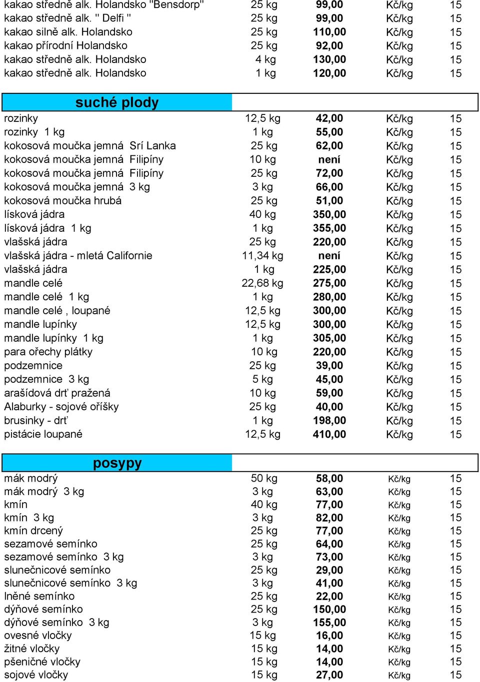 Holandsko 1 kg 120,00 Kč/kg 15 suché plody rozinky 12,5 kg 42,00 Kč/kg 15 rozinky 1 kg 1 kg 55,00 Kč/kg 15 kokosová moučka jemná Srí Lanka 25 kg 62,00 Kč/kg 15 kokosová moučka jemná Filipíny 10 kg