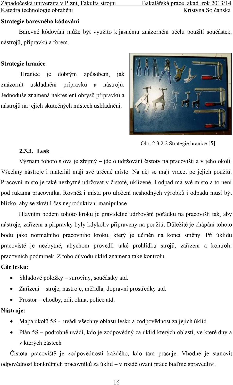 2.2 Strategie hranice [5] 2.3.3. Lesk Význam tohoto slova je zřejmý jde o udržování čistoty na pracovišti a v jeho okolí. Všechny nástroje i materiál mají své určené místo.
