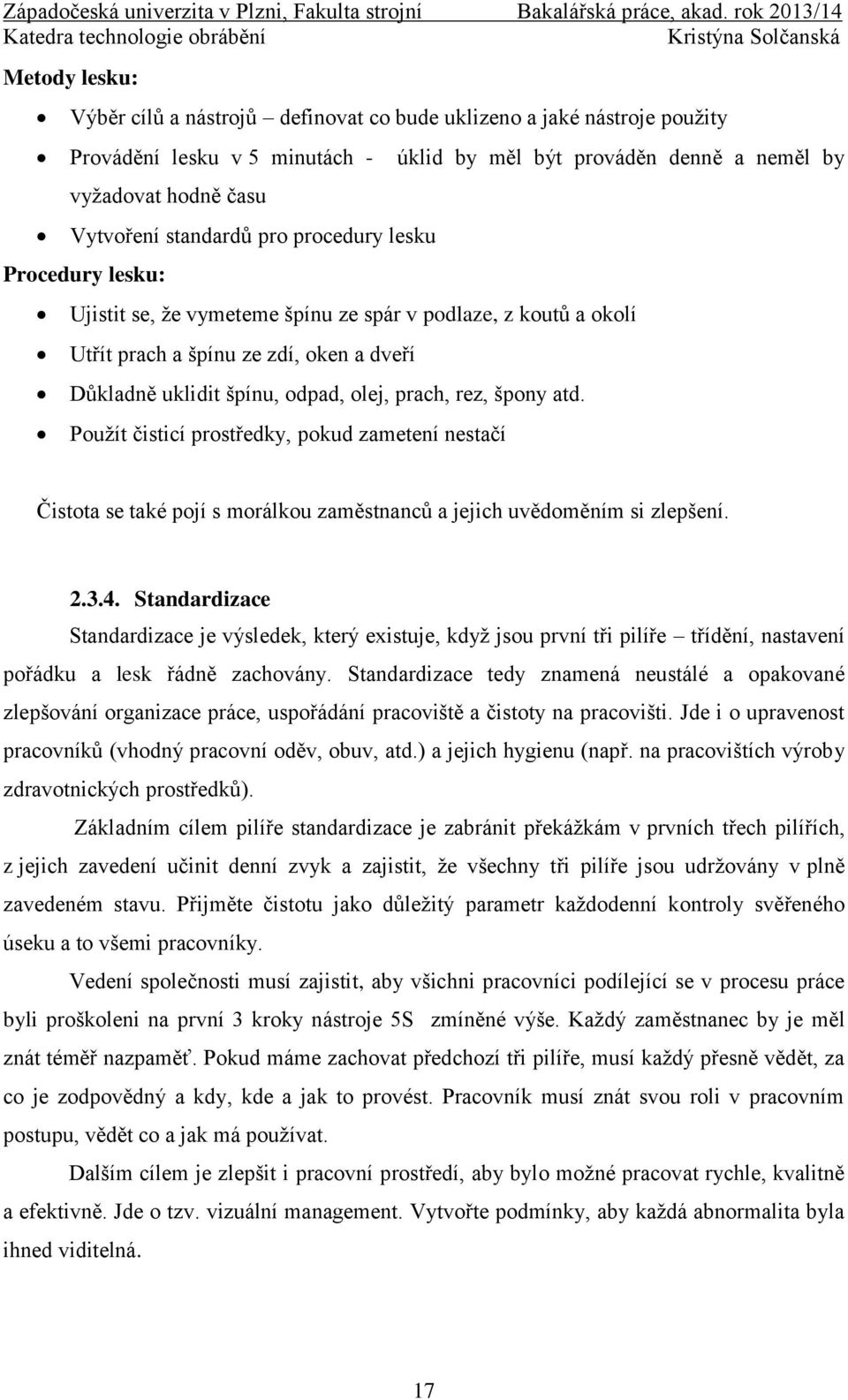 rez, špony atd. Použít čisticí prostředky, pokud zametení nestačí Čistota se také pojí s morálkou zaměstnanců a jejich uvědoměním si zlepšení. 2.3.4.