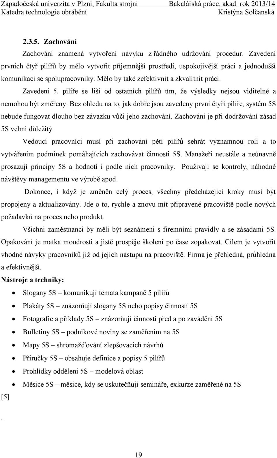 pilíře se liší od ostatních pilířů tím, že výsledky nejsou viditelné a nemohou být změřeny.