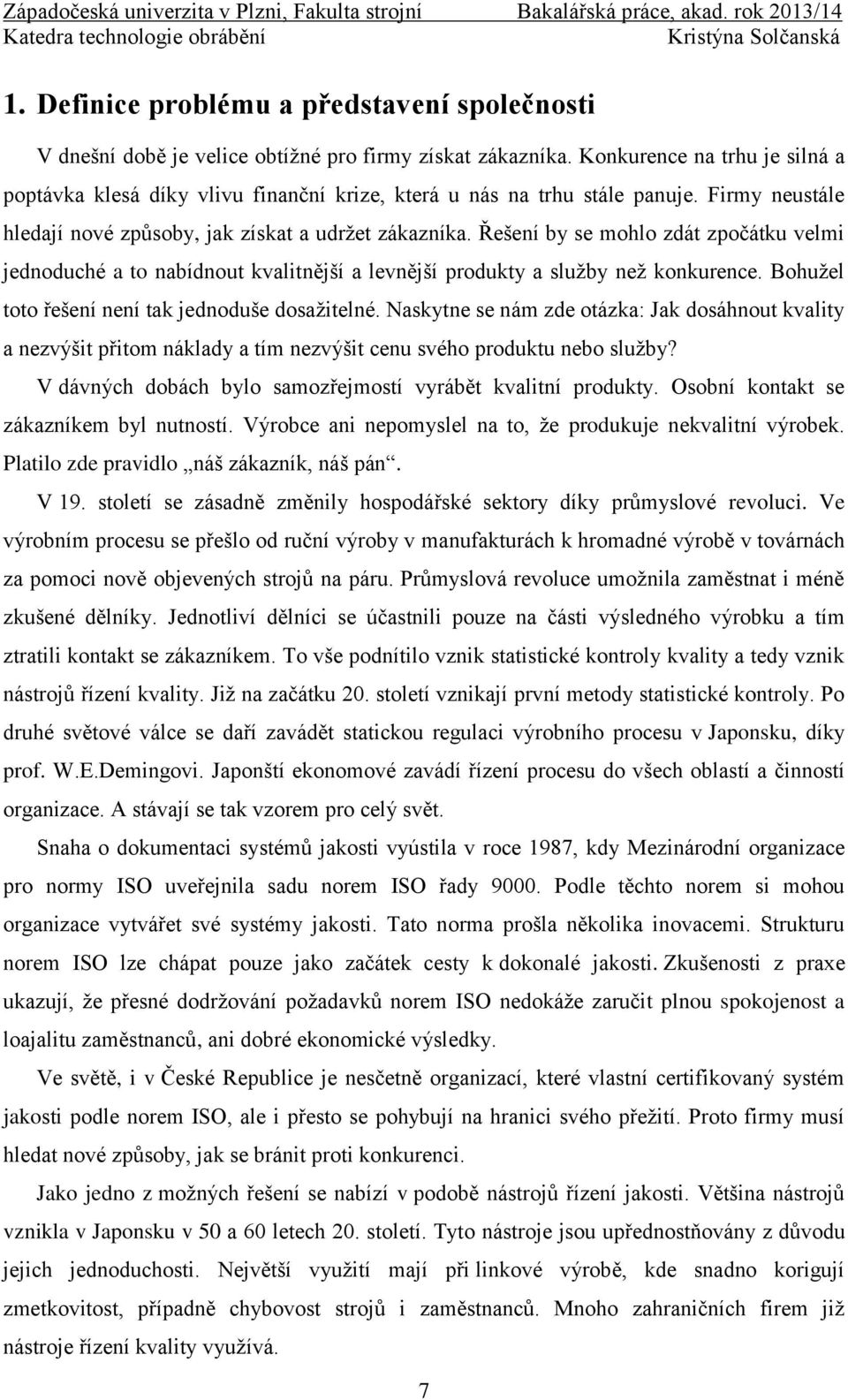Řešení by se mohlo zdát zpočátku velmi jednoduché a to nabídnout kvalitnější a levnější produkty a služby než konkurence. Bohužel toto řešení není tak jednoduše dosažitelné.