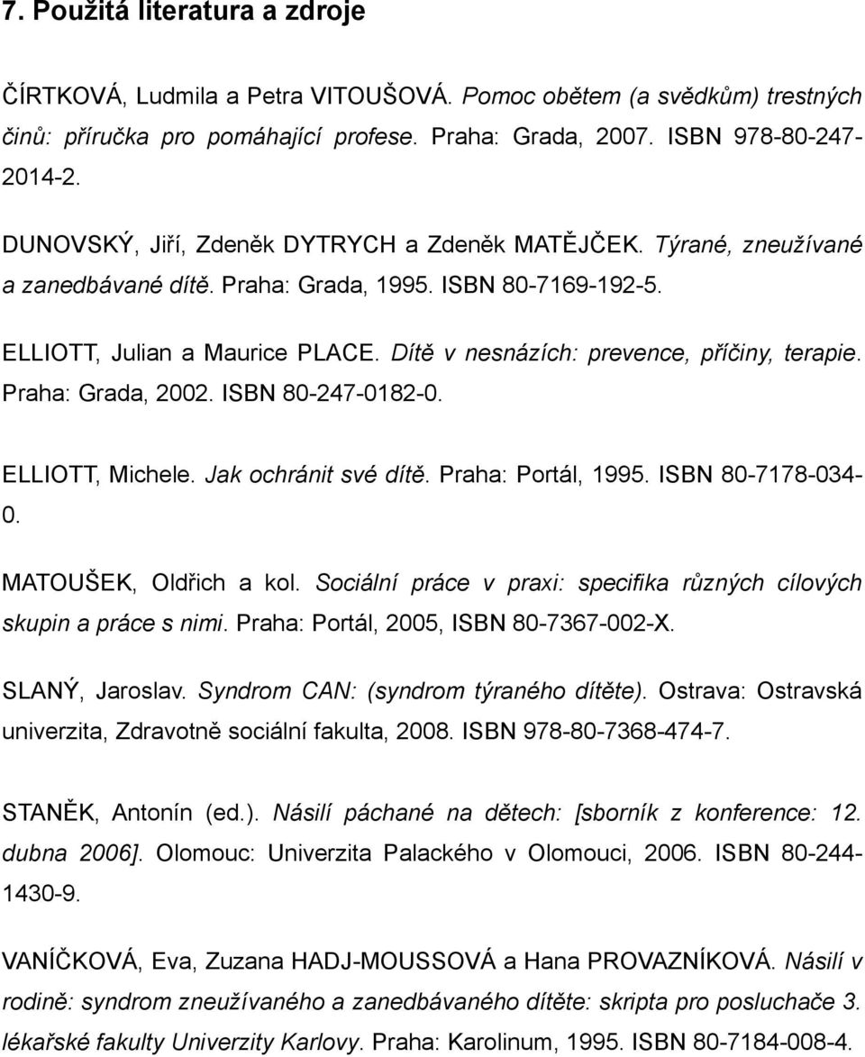 Dítě v nesnázích: prevence, příčiny, terapie. Praha: Grada, 2002. ISBN 80-247-0182-0. ELLIOTT, Michele. Jak ochránit své dítě. Praha: Portál, 1995. ISBN 80-7178-034-0. MATOUŠEK, Oldřich a kol.