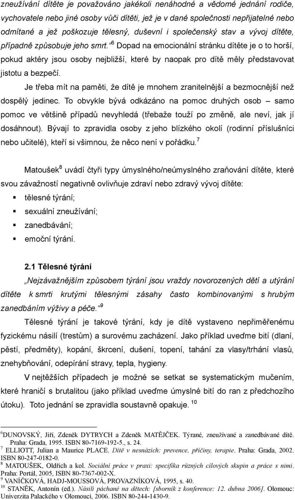 6 Dopad na emocionální stránku dítěte je o to horší, pokud aktéry jsou osoby nejbližší, které by naopak pro dítě měly představovat jistotu a bezpečí.