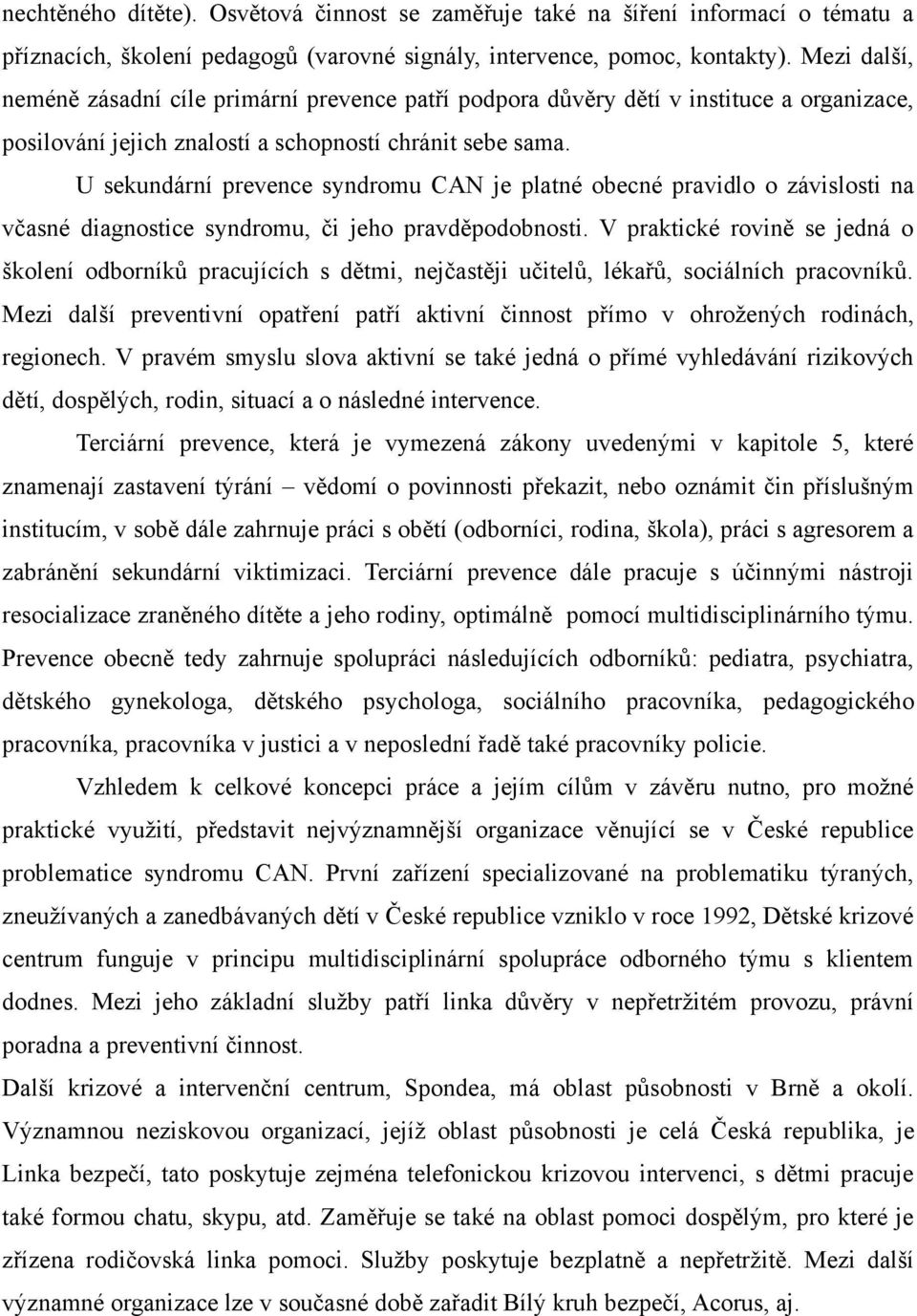 U sekundární prevence syndromu CAN je platné obecné pravidlo o závislosti na včasné diagnostice syndromu, či jeho pravděpodobnosti.