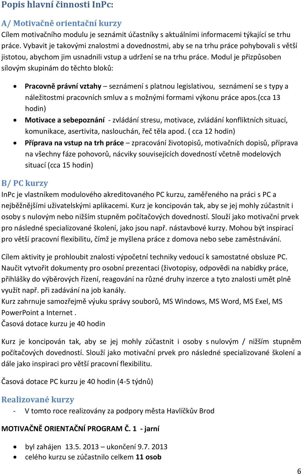 Modul je přizpůsoben sílovým skupinám do těchto bloků: Pracovně právní vztahy seznámení s platnou legislativou, seznámení se s typy a náležitostmi pracovních smluv a s možnými formami výkonu práce