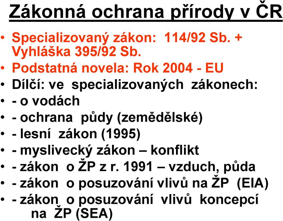 půdy (zemědělské) - lesní zákon (1995) - myslivecký zákon konflikt - zákon o ŽP z r.