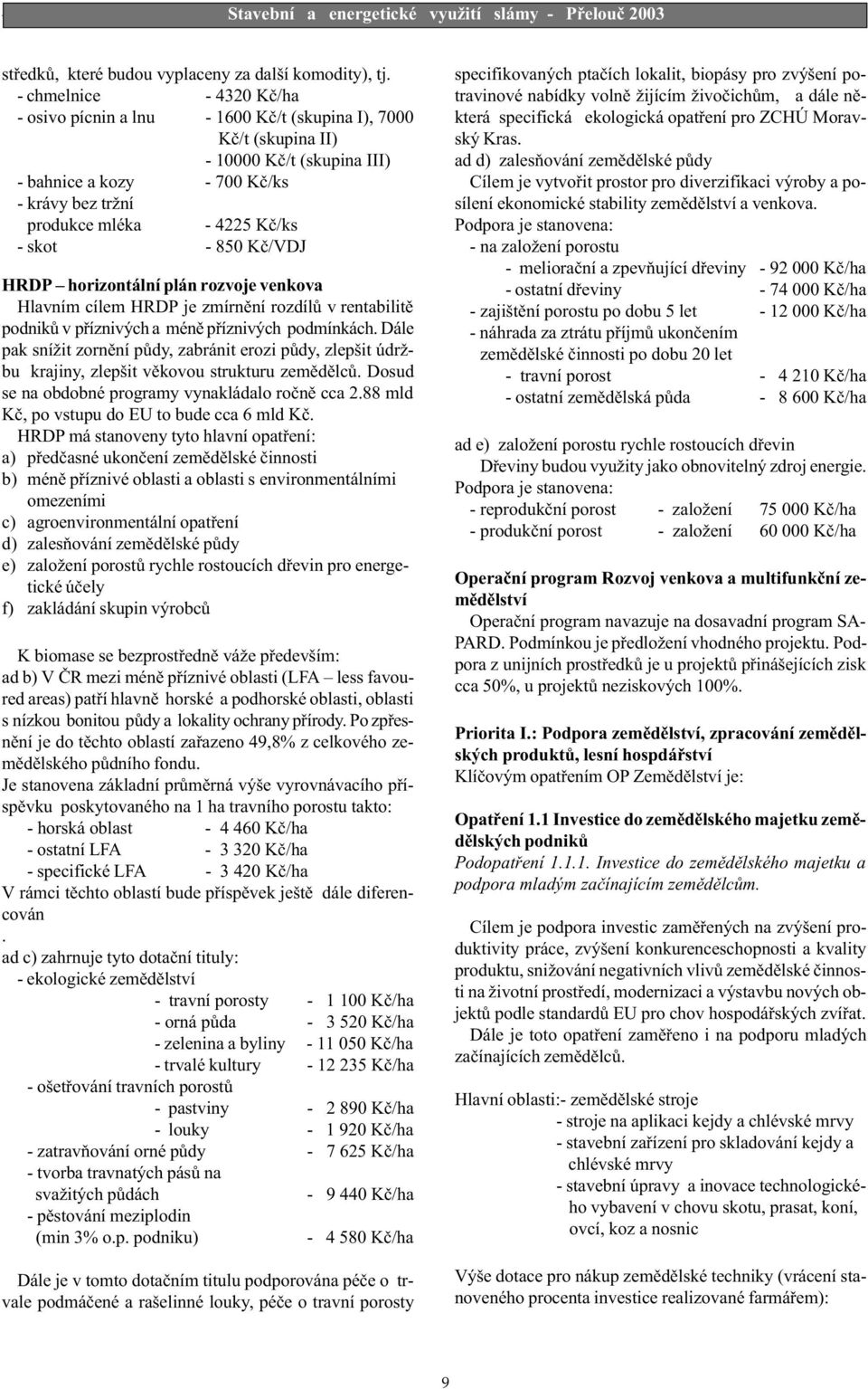 skot - 850 Kè/VDJ HRDP horizontální plán rozvoje venkova Hlavním cílem HRDP je zmírnìní rozdílù v rentabilitì podnikù v pøíznivých a ménì pøíznivých podmínkách.