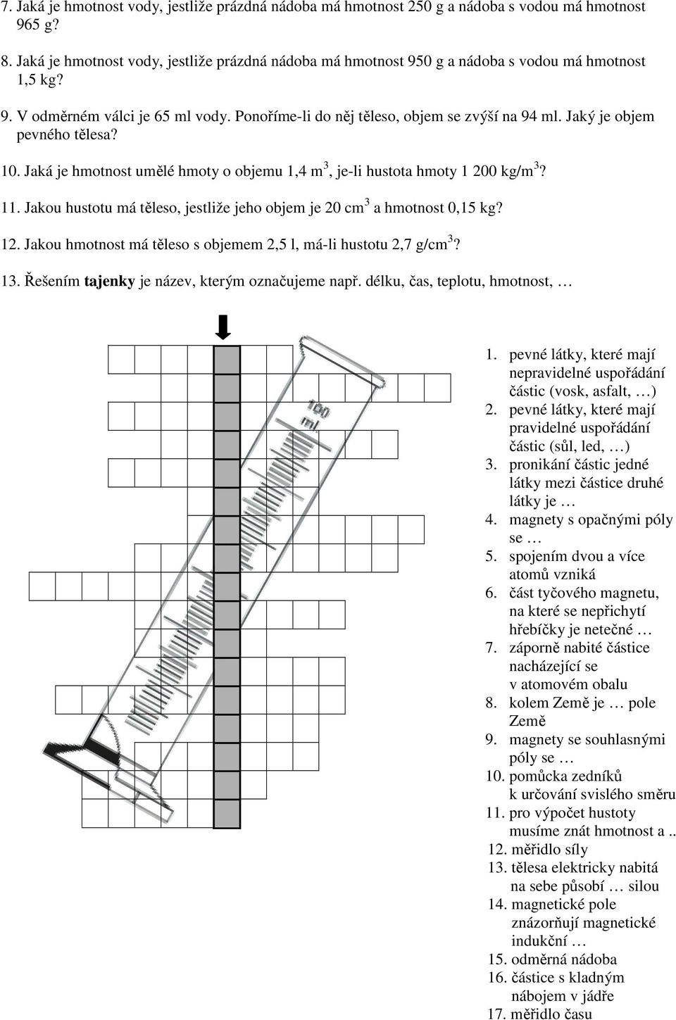 Jaký je objem pevného tělesa? 10. Jaká je hmotnost umělé hmoty o objemu 1,4 m 3, je-li hustota hmoty 1 200 kg/m 3? 11. Jakou hustotu má těleso, jestliže jeho objem je 20 cm 3 a hmotnost 0,15 kg? 12.