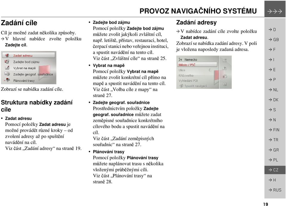 Zadejte bod zájmu Pomocí položky Zadejte bod zájmu můžete zvolit jakýkoli zvláštní cíl, např.