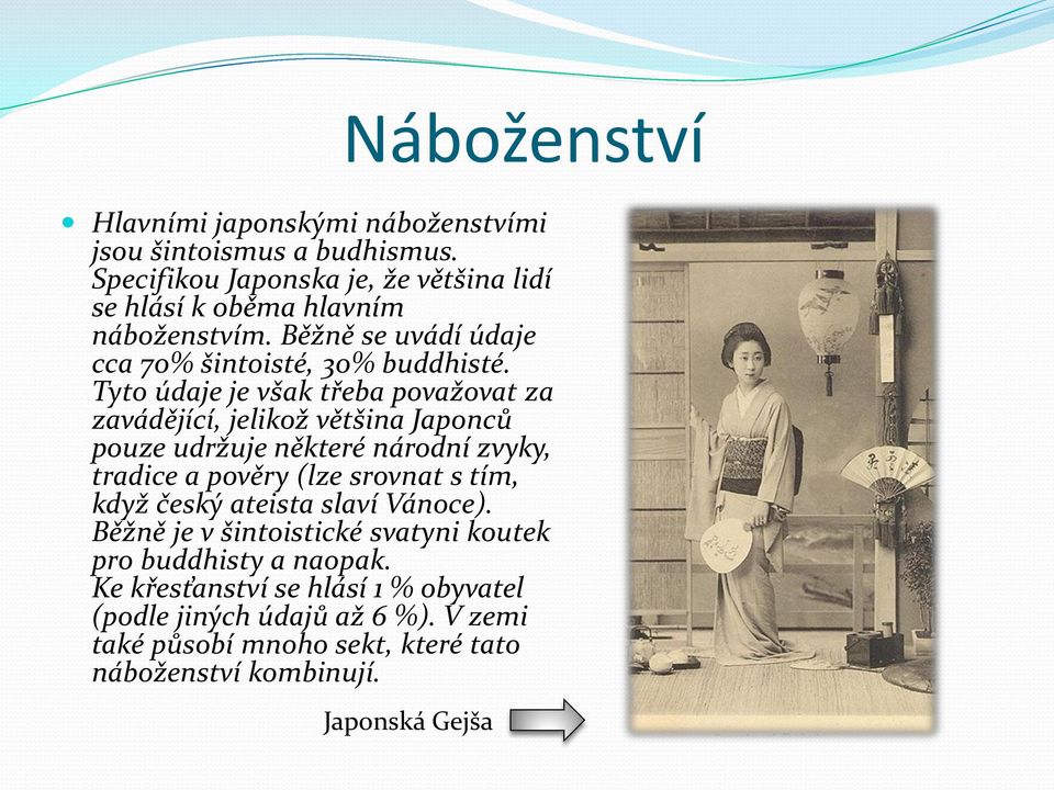 Tyto údaje je však třeba považovat za zavádějící, jelikož většina Japonců pouze udržuje některé národní zvyky, tradice a pověry (lze srovnat s tím,