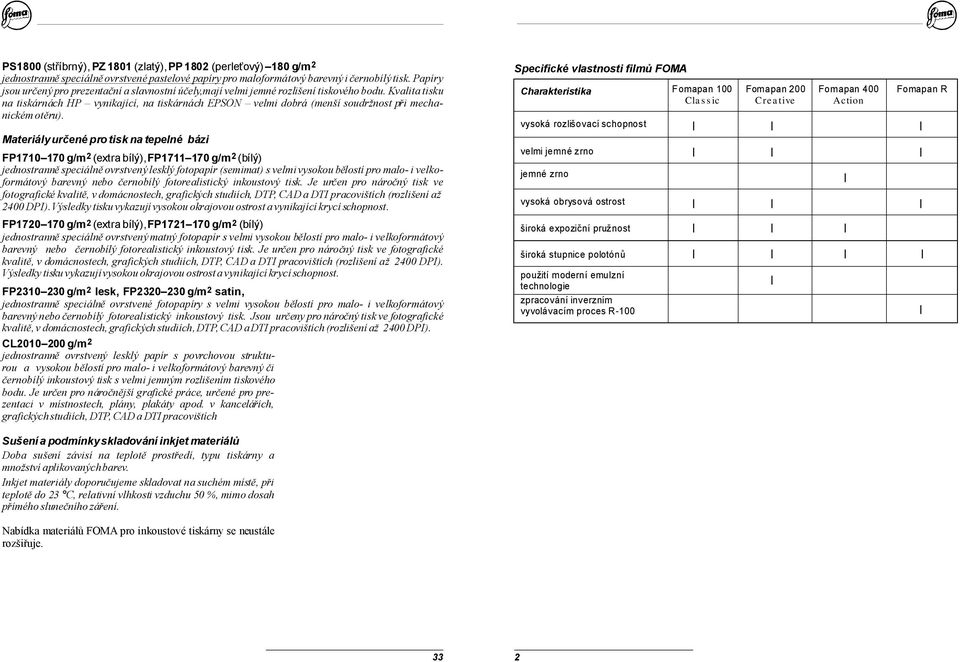 Materiályurčenéprotisknatepelné bázi FP1710170g/m(extrabílý), FP1711170g/m(bílý) jednostranně speciálněovrstvenýlesklýfotopapír(semimat)svelmivysokoubělostípromalo-ivelkoformátový barevný nebo