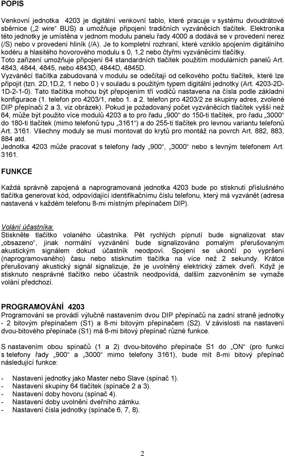 Je to kompletní rozhraní, které vzniklo spojením digitálního kodéru a hlasitého hovorového modulu s 0, 1,2 nebo čtyřmi vyzváněcími tlačítky.