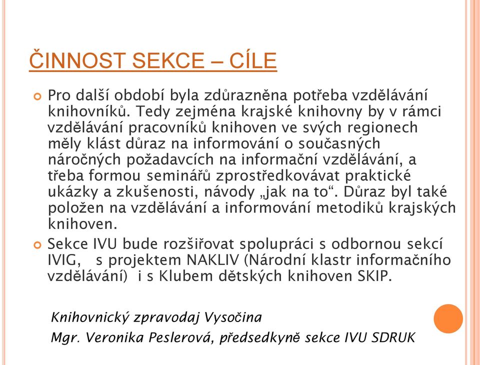 informační vzdělávání, a třeba formou seminářů zprostředkovávat praktické ukázky a zkušenosti, návody jak na to.