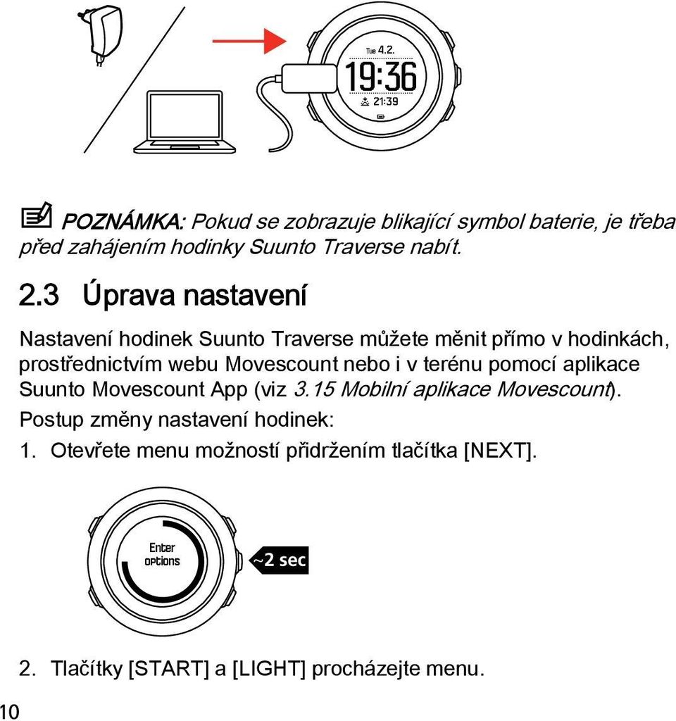 v terénu pomocí aplikace Suunto Movescount App (viz 3.15 Mobilní aplikace Movescount). Postup změny nastavení hodinek: 1.