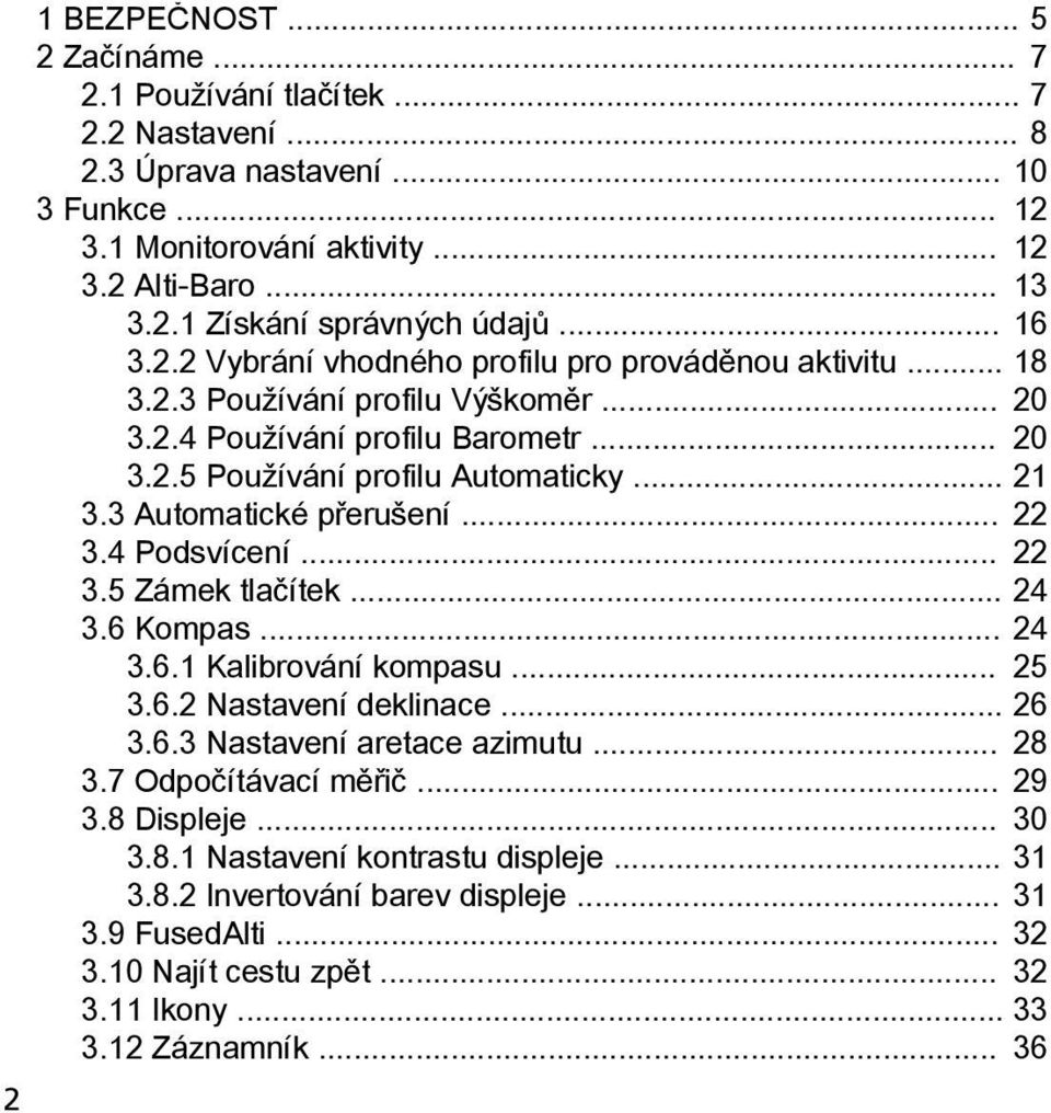 3 Automatické přerušení... 22 3.4 Podsvícení... 22 3.5 Zámek tlačítek... 24 3.6 Kompas... 24 3.6.1 Kalibrování kompasu... 25 3.6.2 Nastavení deklinace... 26 3.6.3 Nastavení aretace azimutu... 28 3.