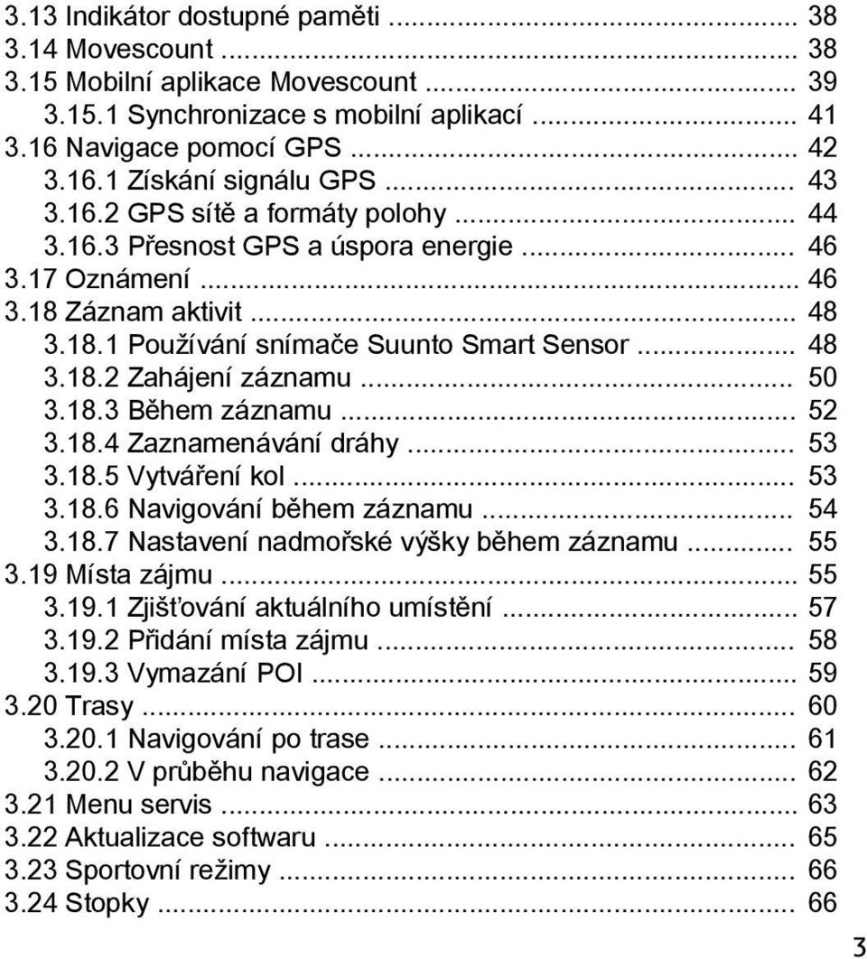 .. 50 3.18.3 Během záznamu... 52 3.18.4 Zaznamenávání dráhy... 53 3.18.5 Vytváření kol... 53 3.18.6 Navigování během záznamu... 54 3.18.7 Nastavení nadmořské výšky během záznamu... 55 3.