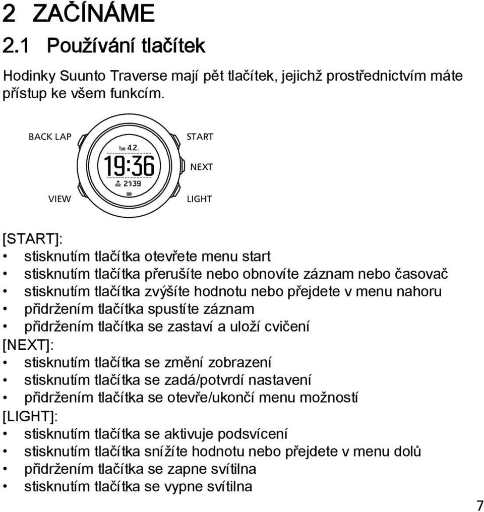 spustíte záznam přidržením tlačítka se zastaví a uloží cvičení [NEXT]: stisknutím tlačítka se změní zobrazení stisknutím tlačítka se zadá/potvrdí nastavení přidržením tlačítka se otevře/ukončí