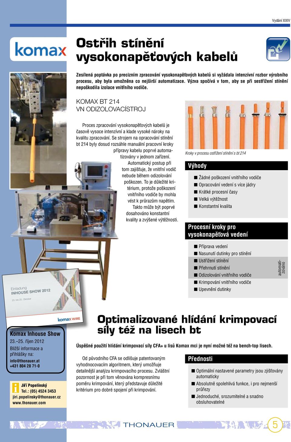 KOMAX BT 214 vn ODIZOLOVACÍSTROJ Proces zpracování vysokonapûèov ch kabelû je ãasovû vysoce intenzívní a klade vysoké nároky na kvalitu zpracování.