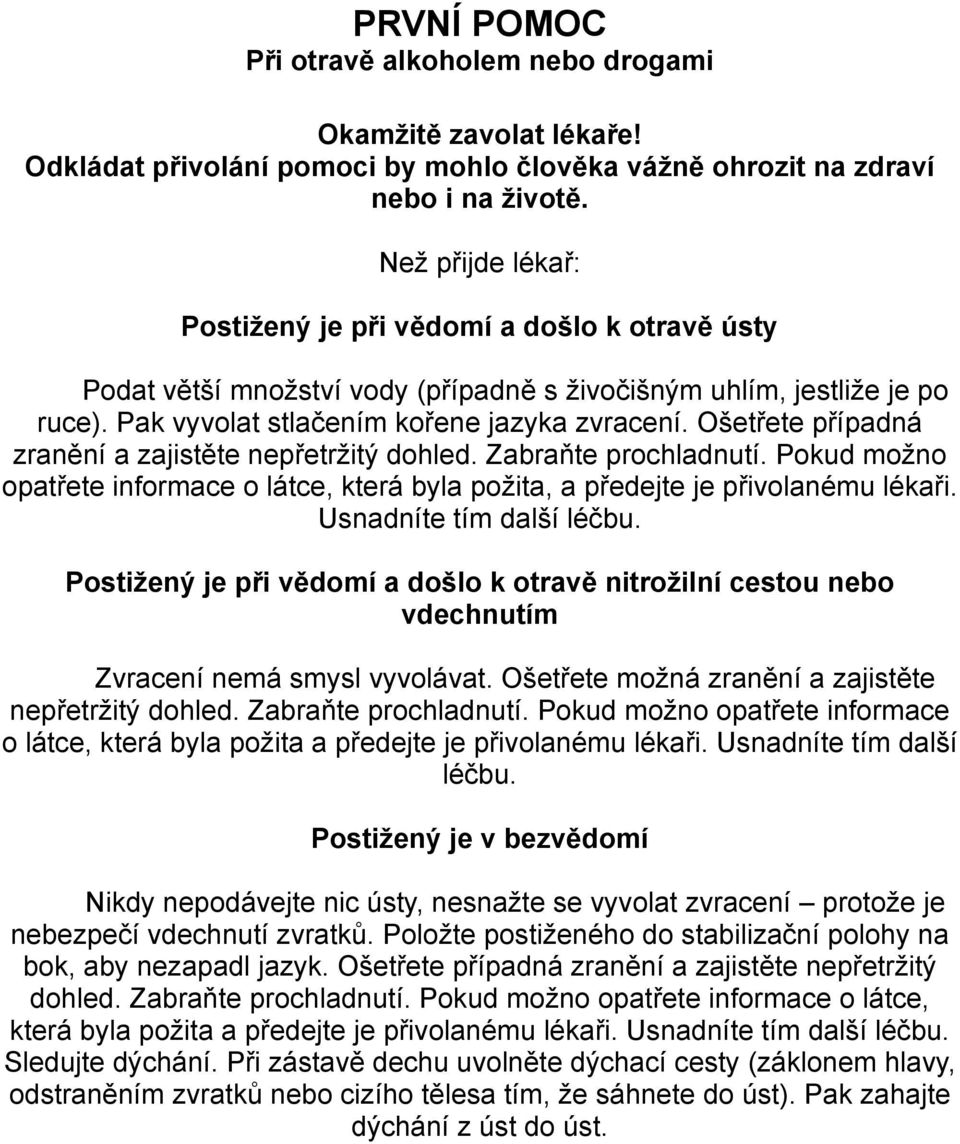 Ošetřete případná zranění a zajistěte nepřetržitý dohled. Zabraňte prochladnutí. Pokud možno opatřete informace o látce, která byla požita, a předejte je přivolanému lékaři. Usnadníte tím další léčbu.