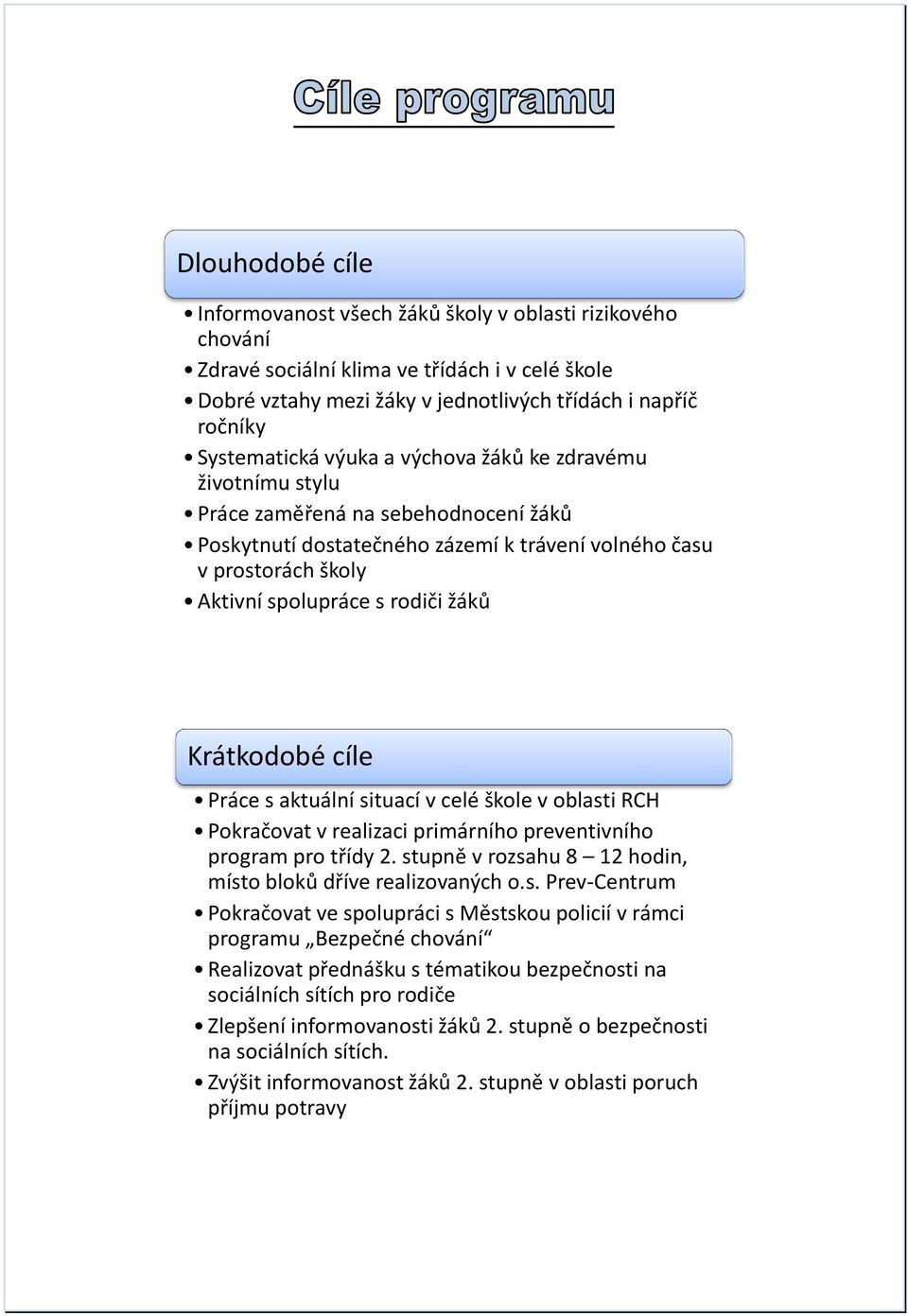 Krátkodobé cíle Práce s aktuální situací v celé škole v oblasti RCH Pokračovat v realizaci primárního preventivního program pro třídy 2. stupně v rozsahu 8 12 hodin, místo bloků dříve realizovaných o.