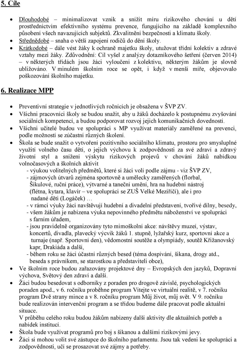 Zdůvodnění: Cíl vyšel z analýzy dotazníkového šetření (červen 2014) v některých třídách jsou žáci vyloučeni z kolektivu, některým žákům je slovně ubližováno.