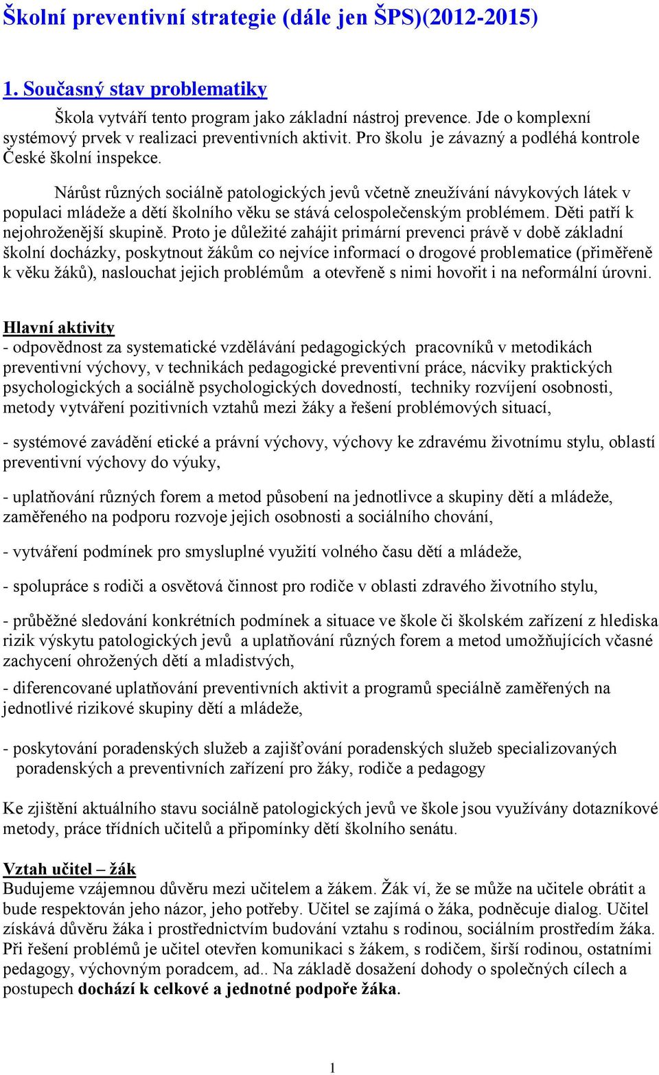 Nárůst různých sociálně patologických jevů včetně zneužívání návykových látek v populaci mládeže a dětí školního věku se stává celospolečenským problémem. Děti patří k nejohroženější skupině.