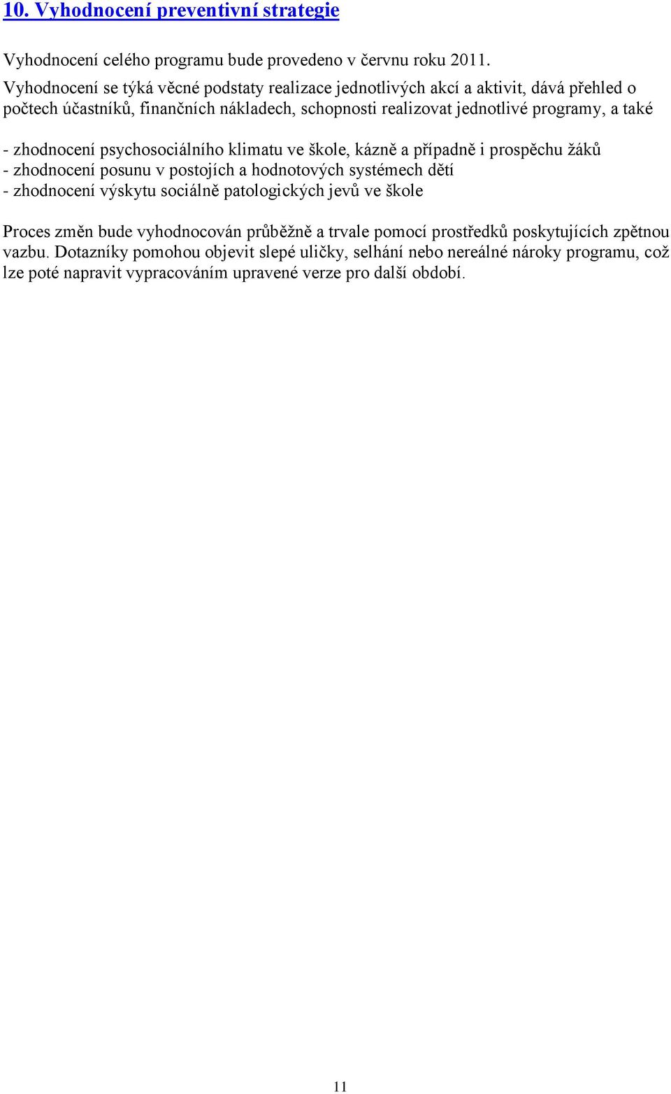 zhodnocení psychosociálního klimatu ve škole, kázně a případně i prospěchu žáků - zhodnocení posunu v postojích a hodnotových systémech dětí - zhodnocení výskytu sociálně