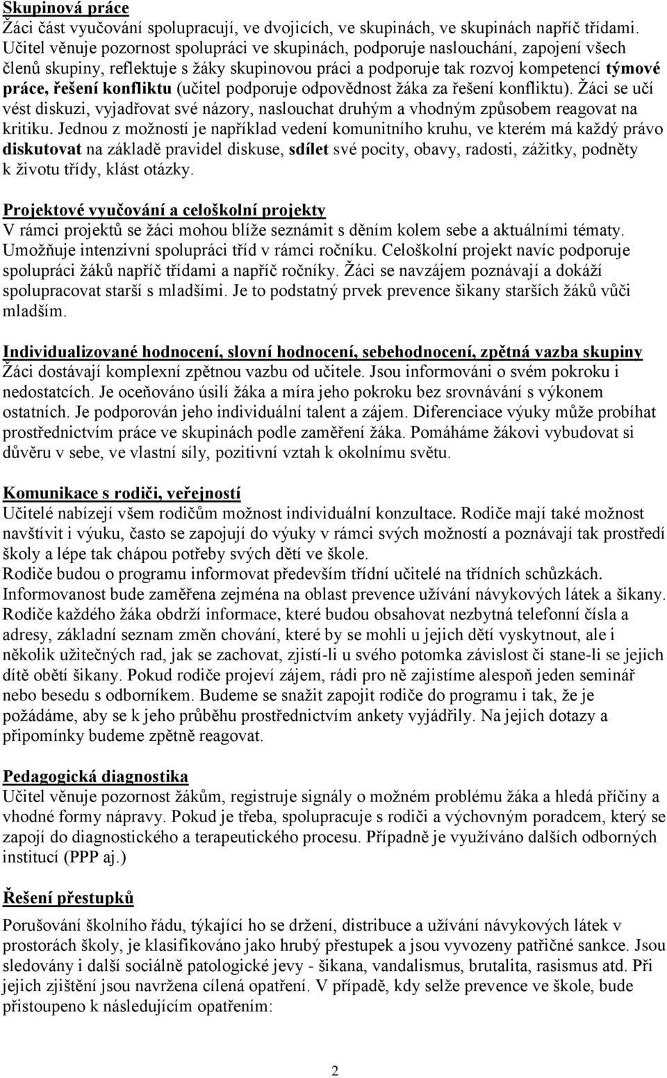 konfliktu (učitel podporuje odpovědnost žáka za řešení konfliktu). Žáci se učí vést diskuzi, vyjadřovat své názory, naslouchat druhým a vhodným způsobem reagovat na kritiku.