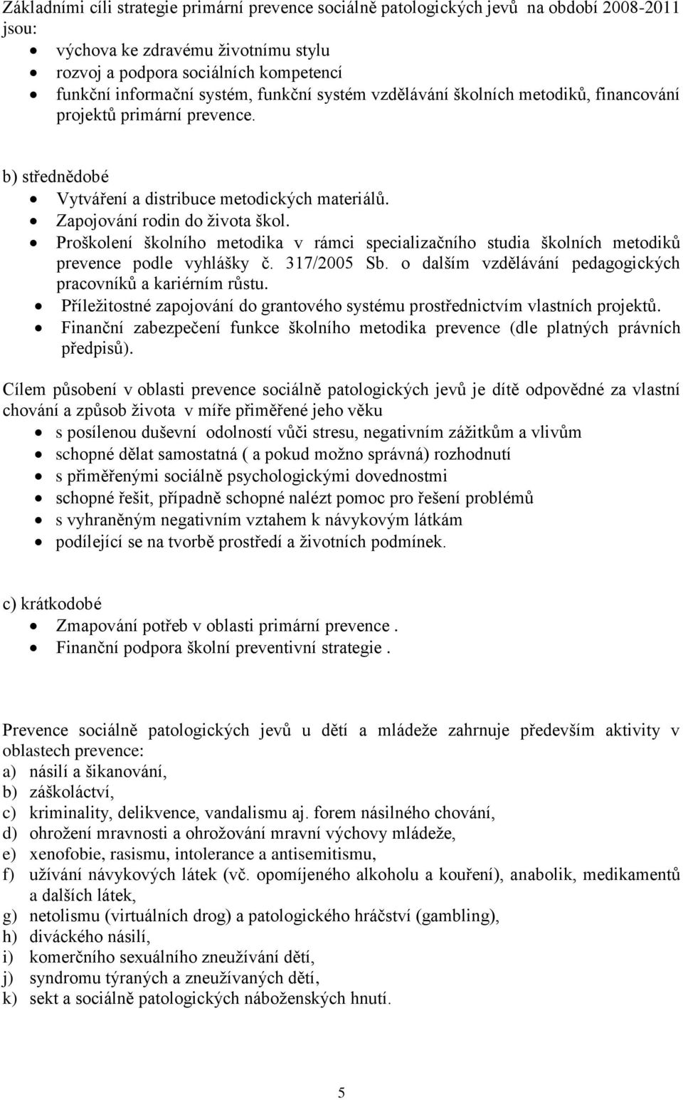 Proškolení školního metodika v rámci specializačního studia školních metodiků prevence podle vyhlášky č. 317/2005 Sb. o dalším vzdělávání pedagogických pracovníků a kariérním růstu.