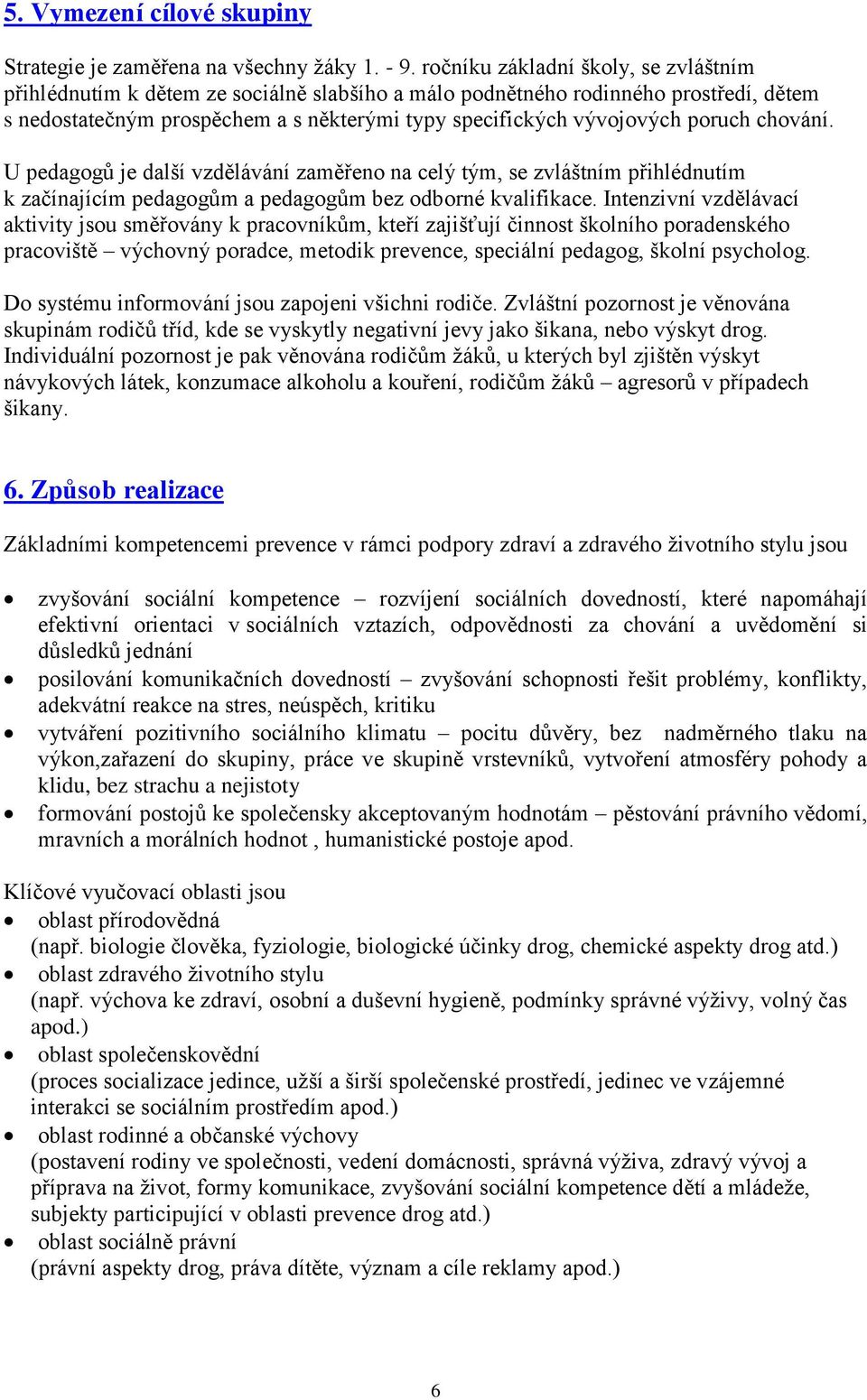 poruch chování. U pedagogů je další vzdělávání zaměřeno na celý tým, se zvláštním přihlédnutím k začínajícím pedagogům a pedagogům bez odborné kvalifikace.