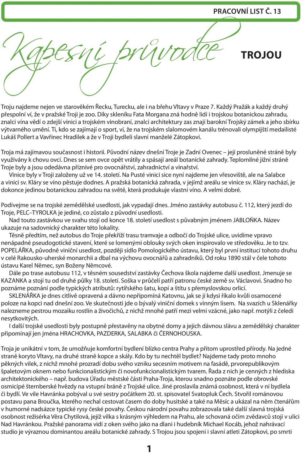 výtvarného umění. Ti, kdo se zajímají o sport, ví, že na trojském slalomovém kanálu trénovali olympijští medailisté Lukáš Pollert a Vavřinec Hradilek a že v Troji bydleli slavní manželé Zátopkovi.