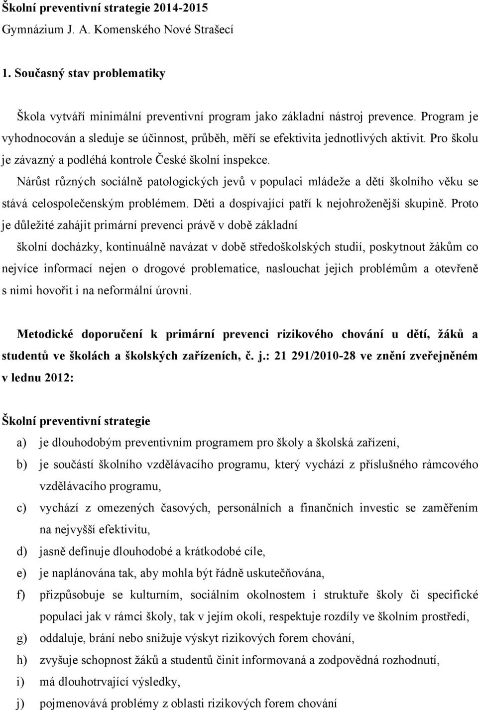 Nárůst různých sociálně patologických jevů v populaci mládeže a dětí školního věku se stává celospolečenským problémem. Děti a dospívající patří k nejohroženější skupině.