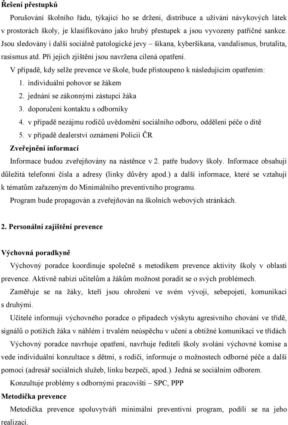 V případě, kdy selže prevence ve škole, bude přistoupeno k následujícím opatřením: 1. individuální pohovor se žákem 2. jednání se zákonnými zástupci žáka 3. doporučení kontaktu s odborníky 4.