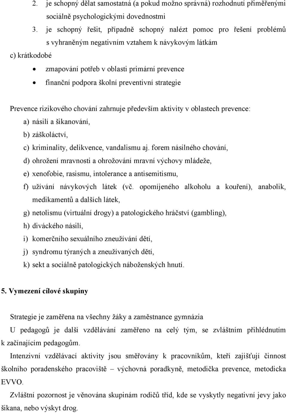 školní preventivní strategie Prevence rizikového chování zahrnuje především aktivity v oblastech prevence: a) násilí a šikanování, b) záškoláctví, c) kriminality, delikvence, vandalismu aj.