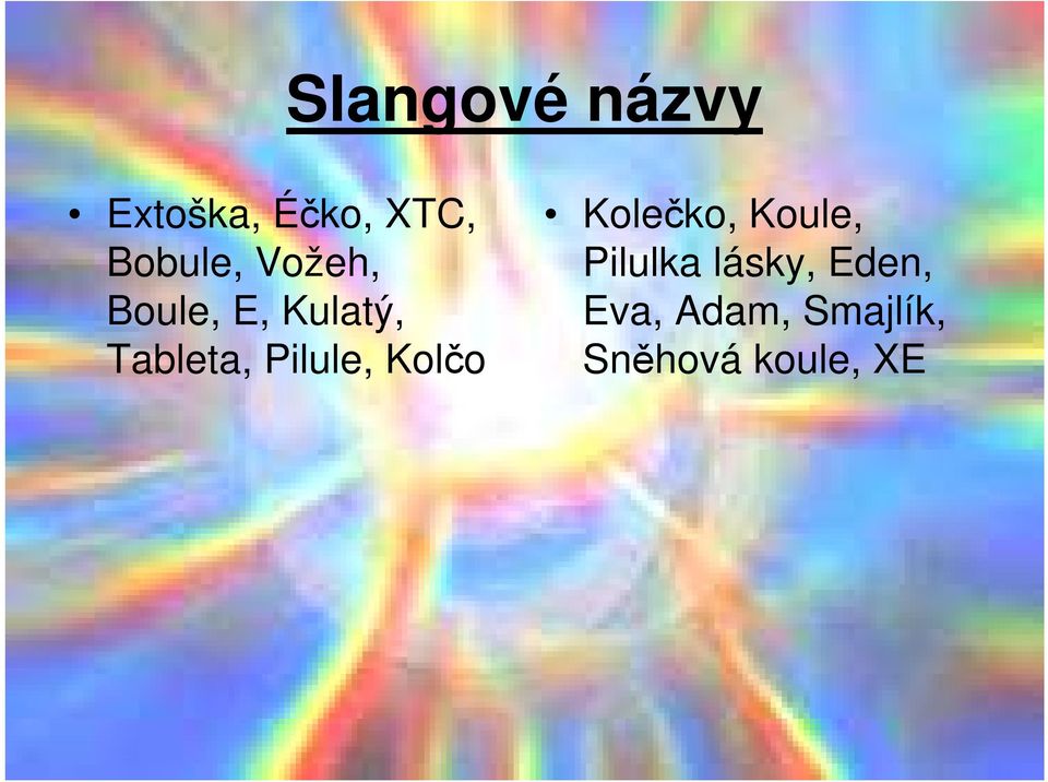 Pilule, Kolčo Kolečko, Koule, Pilulka