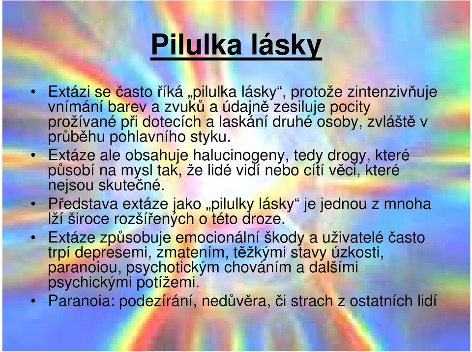 Extáze ale obsahuje halucinogeny, tedy drogy, které působí na mysl tak, že lidé vidí nebo cítí věci, které nejsou skutečné.