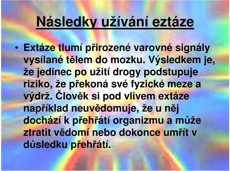 Výsledkem je, že jedinec po užití drogy podstupuje riziko, že překoná své fyzické