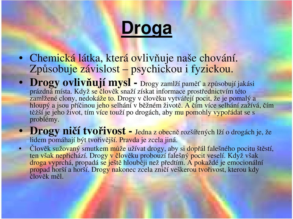 A čím více selhání zažívá, čím těžší je jeho život, tím více touží po drogách, aby mu pomohly vypořádat se s problémy.