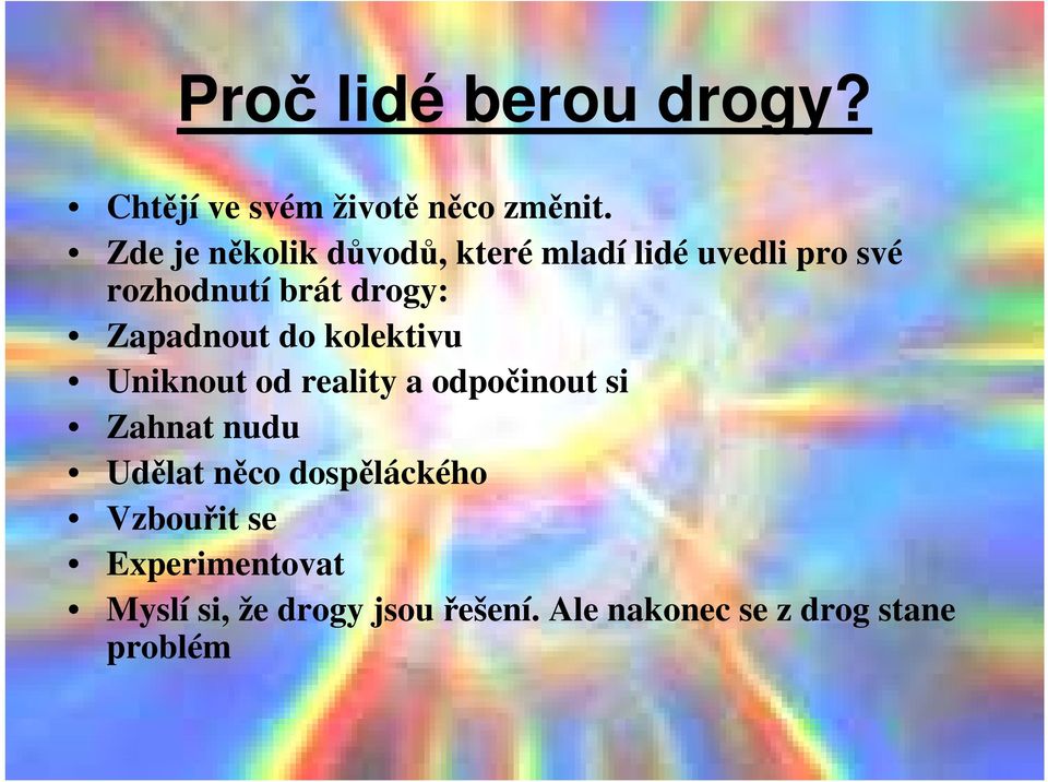 Zapadnout do kolektivu Uniknout od reality a odpočinout si Zahnat nudu Udělat