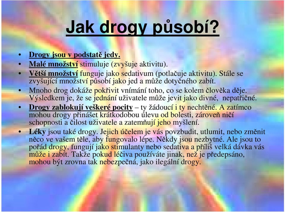 Výsledkem je, že se jednání uživatele může jevit jako divné, nepatřičné. Drogy zablokují veškeré pocity ty žádoucí i ty nechtěné.