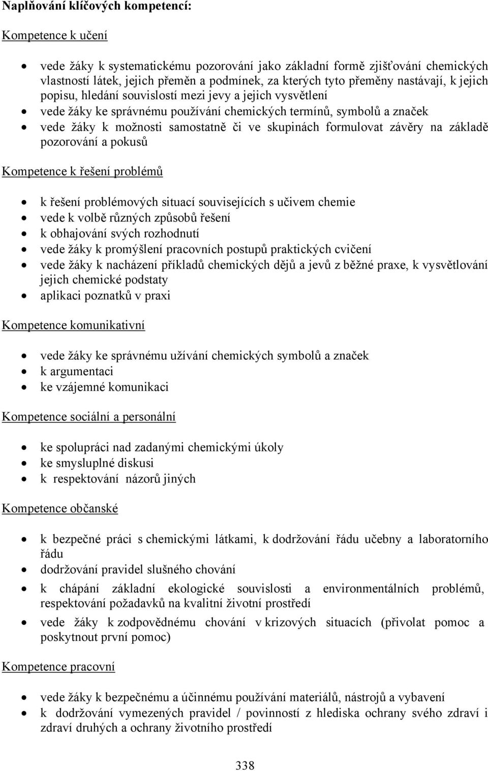 formulovat závěry na základě pozorování a pokusů Kompetence k řešení problémů k řešení problémových situací souvisejících s učivem chemie vede k volbě různých způsobů řešení k obhajování svých