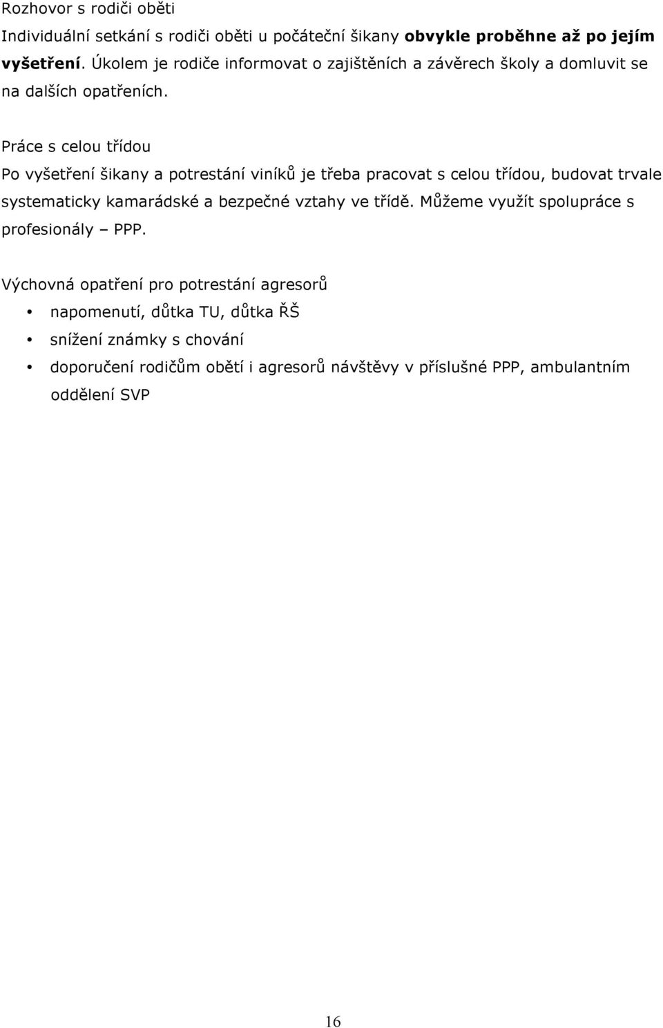 Práce s celou třídou Po vyšetření šikany a potrestání viníků je třeba pracovat s celou třídou, budovat trvale systematicky kamarádské a bezpečné vztahy