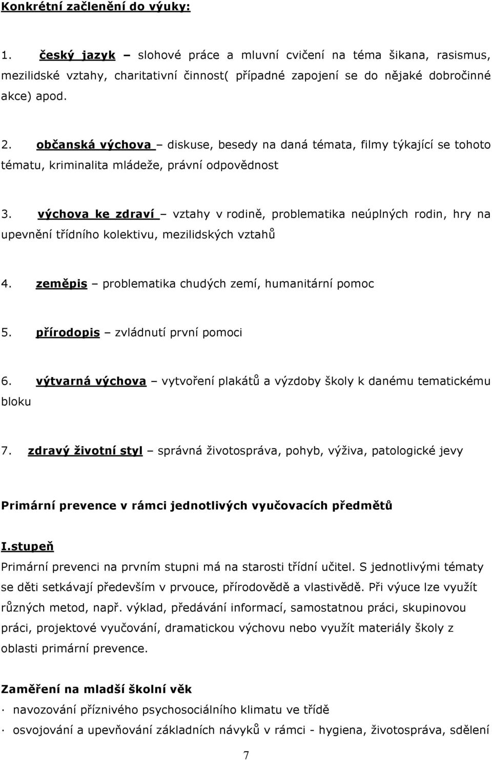 výchova ke zdraví vztahy v rodině, problematika neúplných rodin, hry na upevnění třídního kolektivu, mezilidských vztahů 4. zeměpis problematika chudých zemí, humanitární pomoc 5.