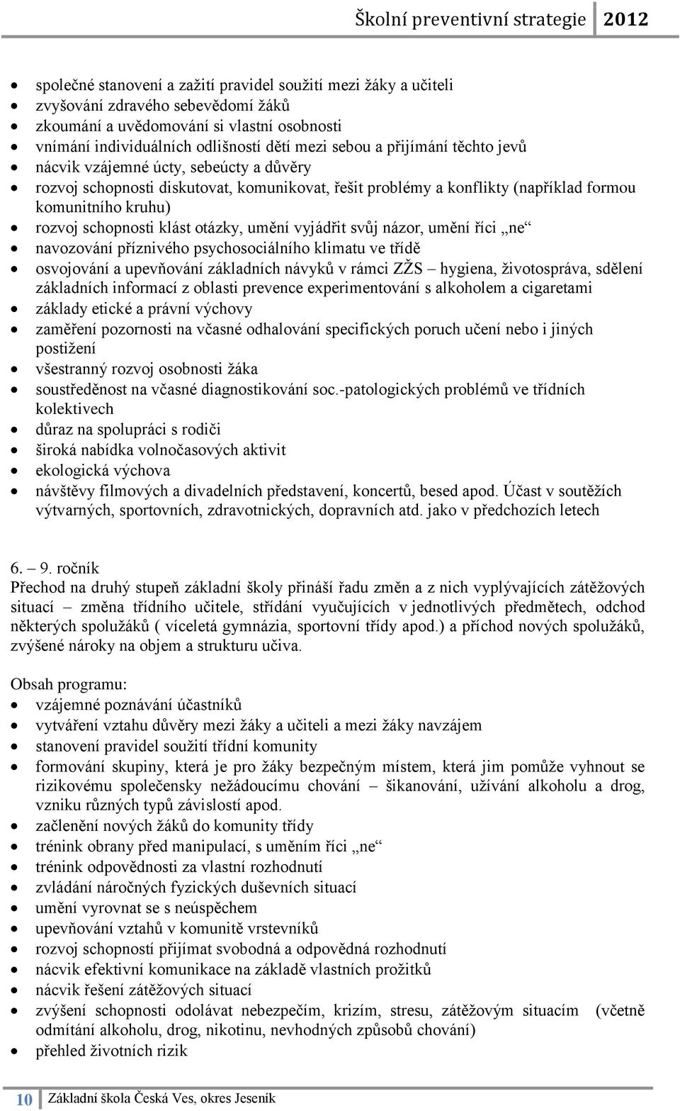 otázky, umění vyjádřit svůj názor, umění říci ne navozování příznivého psychosociálního klimatu ve třídě osvojování a upevňování základních návyků v rámci ZŽS hygiena, životospráva, sdělení