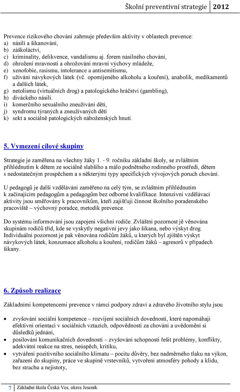 opomíjeného alkoholu a kouření), anabolik, medikamentů a dalších látek, g) netolismu (virtuálních drog) a patologického hráčství (gambling), h) diváckého násilí.