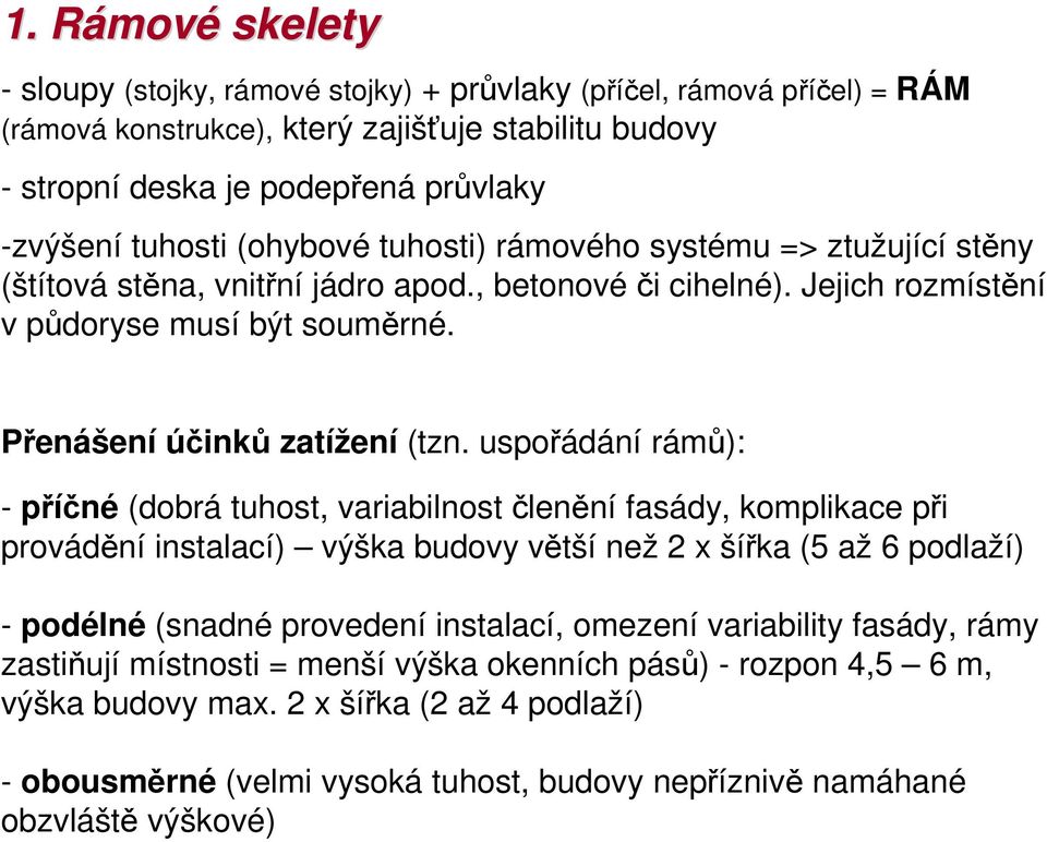 uspořádání rámů): - příčné (dobrá tuhost, variabilnost členění fasády, komplikace při provádění instalací) výška budovy větší než 2 x šířka (5 až 6 podlaží) - podélné (snadné provedení instalací,